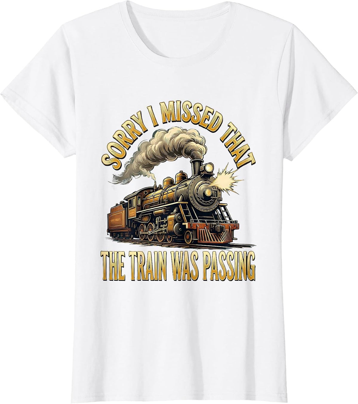 Sorry, I Missed That, The Train Was Passing Steam Train T-Shirt - White