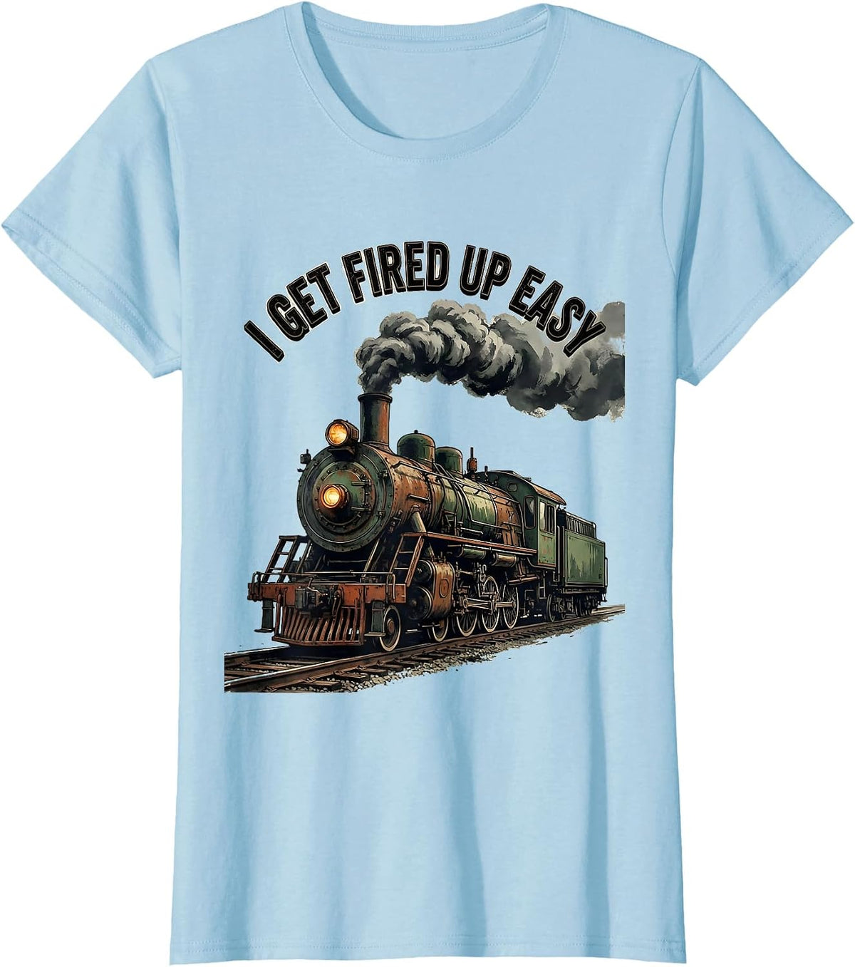 I Get Fired Up Easy Vintage Train Enthusiast Locomotive T-Shirt - Baby Blue