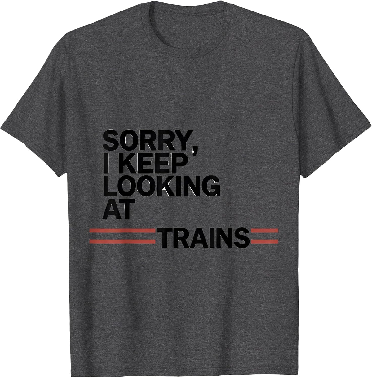 Sorry, I Keep Looking At Trains Funny Train Enthusiast Model T-Shirt - Dark Heather Grey