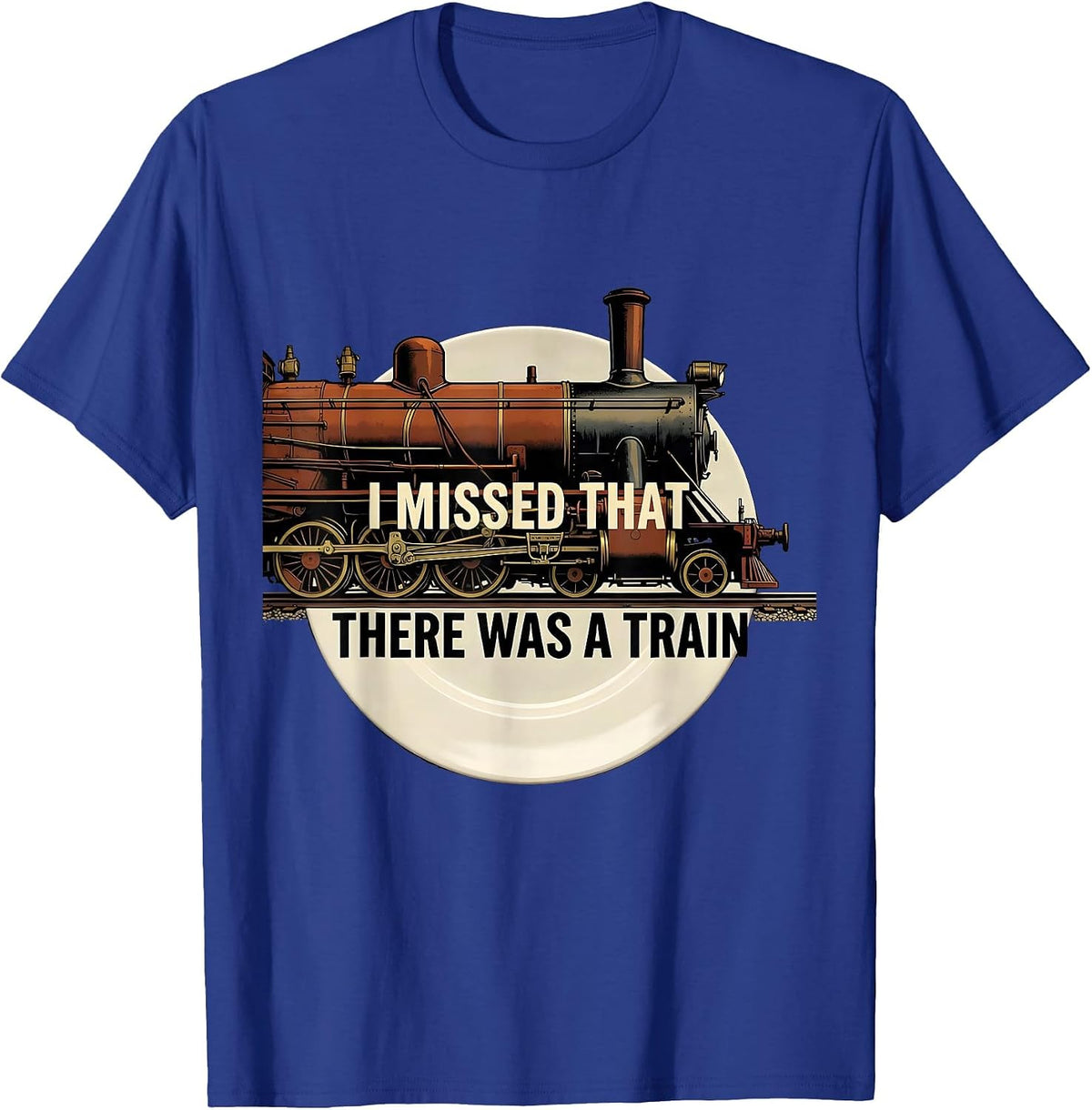 Men's I Missed That, There Was A Train Funny Train Enthusiast T-Shirt - Royal Blue
