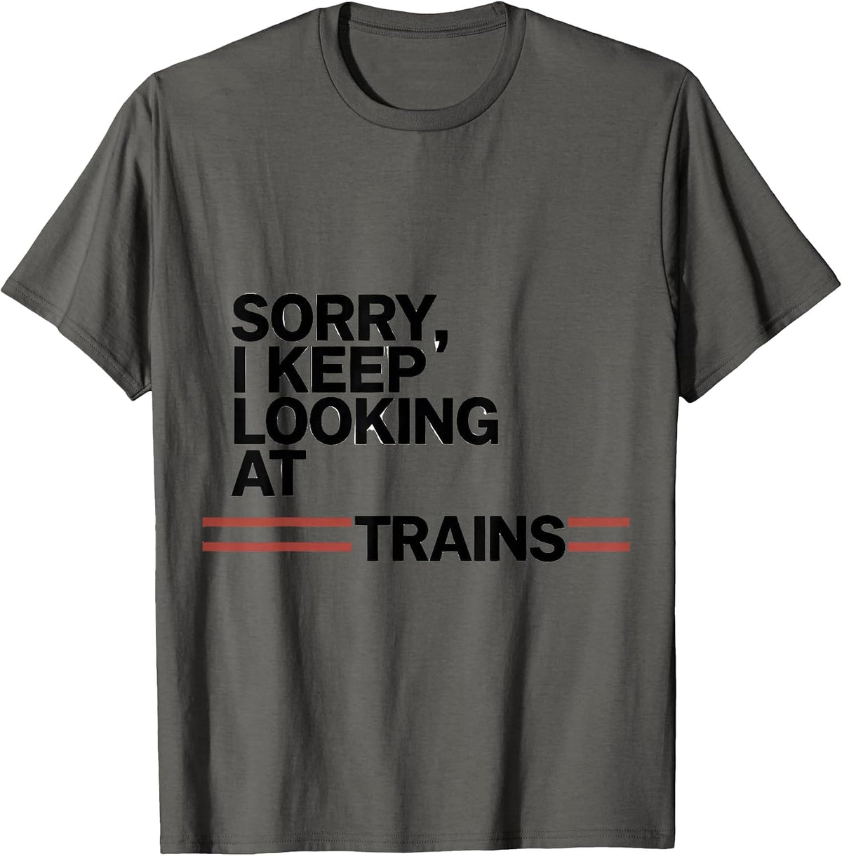 Sorry, I Keep Looking At Trains Funny Train Enthusiast Model T-Shirt - Asphalt Grey