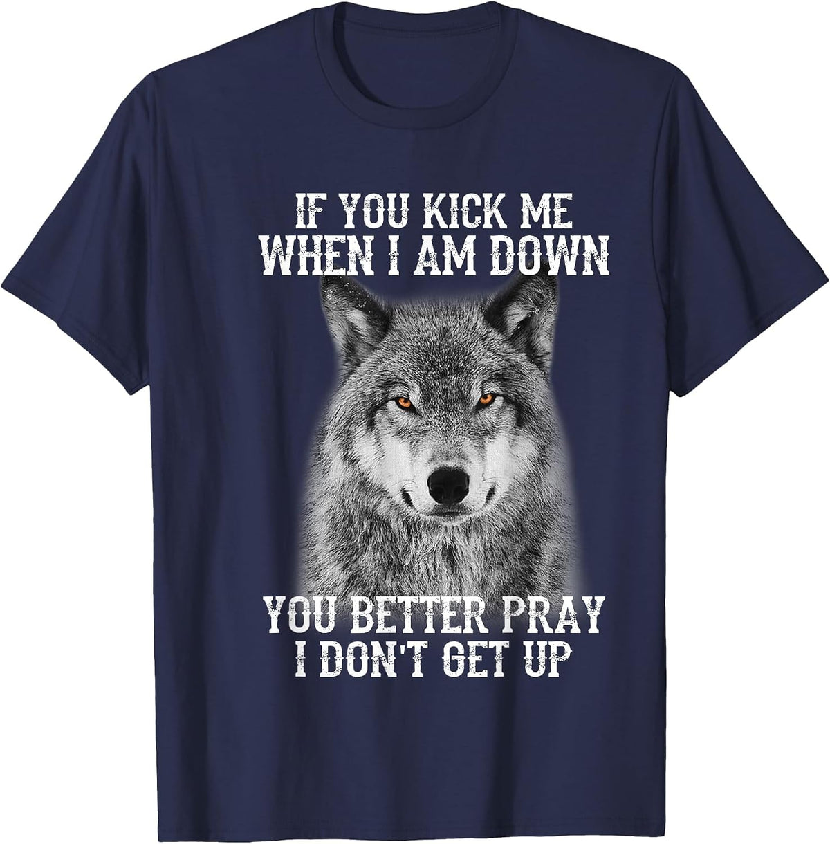 If You kick me When IAM Down You Better Pray I Don't get up T-Shirt - Navy Blue