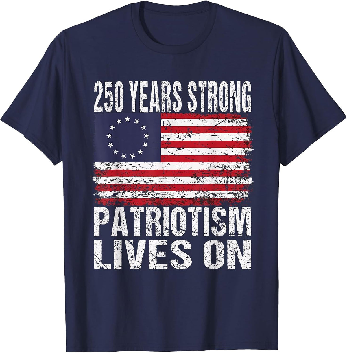 250 Years Strong Patriotism Lives On - USA 250th Birthday T-Shirt - Navy Blue