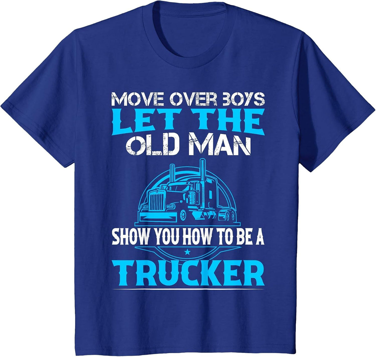 Move Over Boys Let The Old Man Show You How to Be A Trucker T-Shirt - Royal Blue