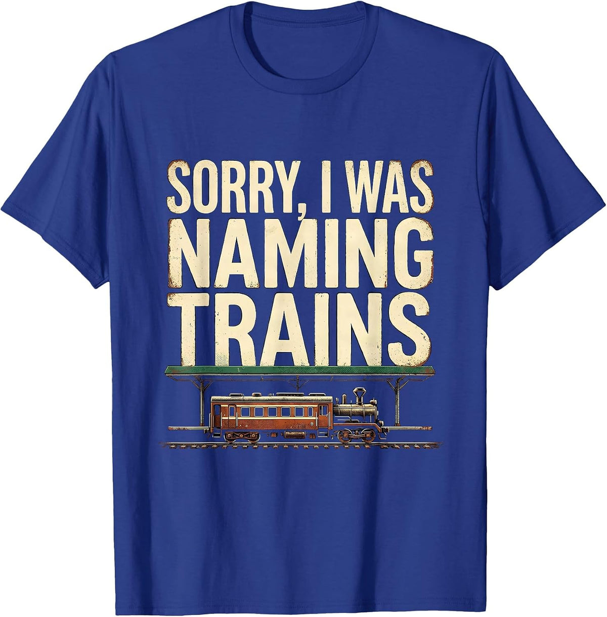 Sorry, I Was Naming Trains Vintage Train Enthusiast Humor T-Shirt - Royal Blue