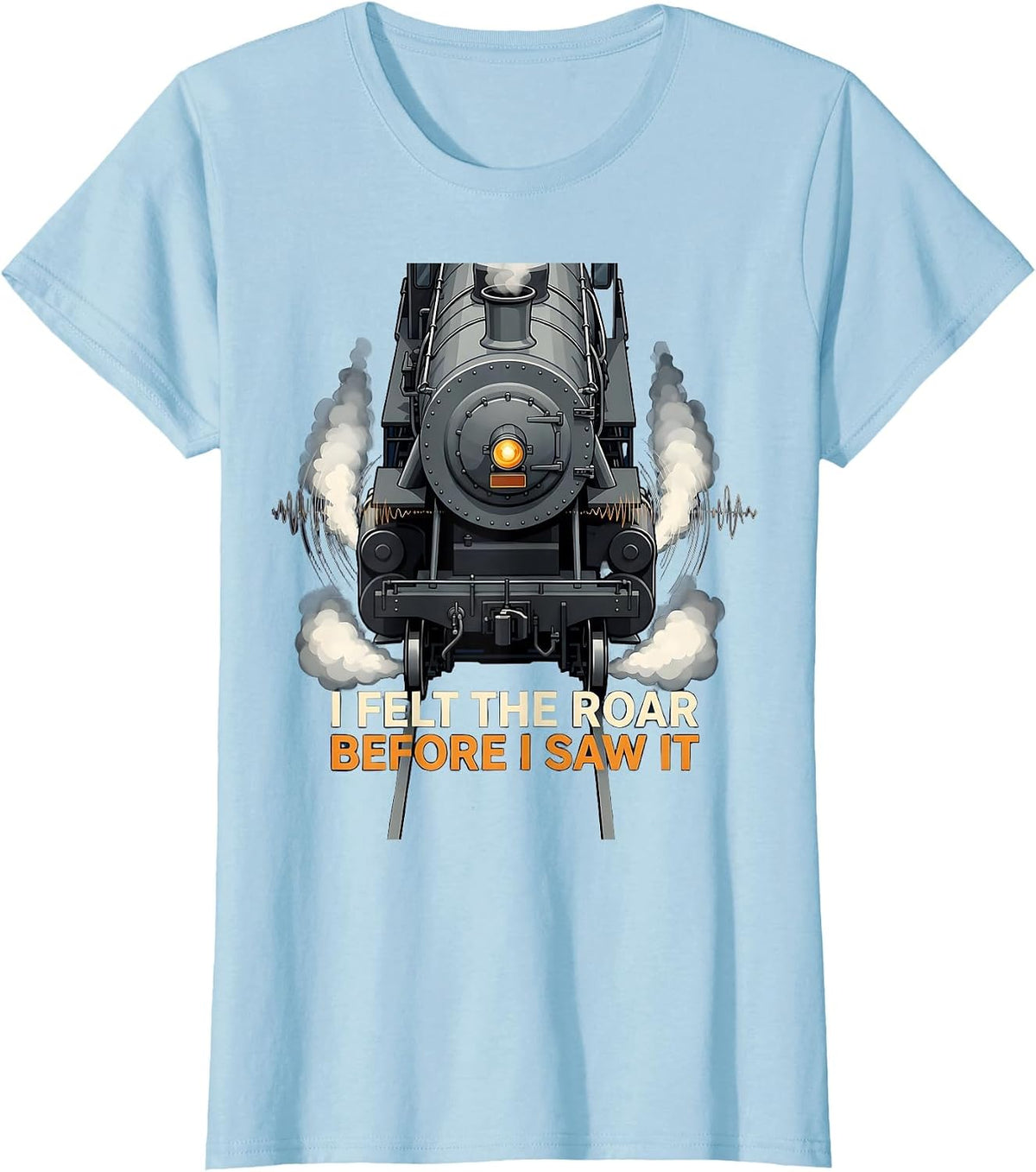 Women's I Felt The Roar Before I Saw It Vintage Steam Locomotive T-Shirt - Baby Blue
