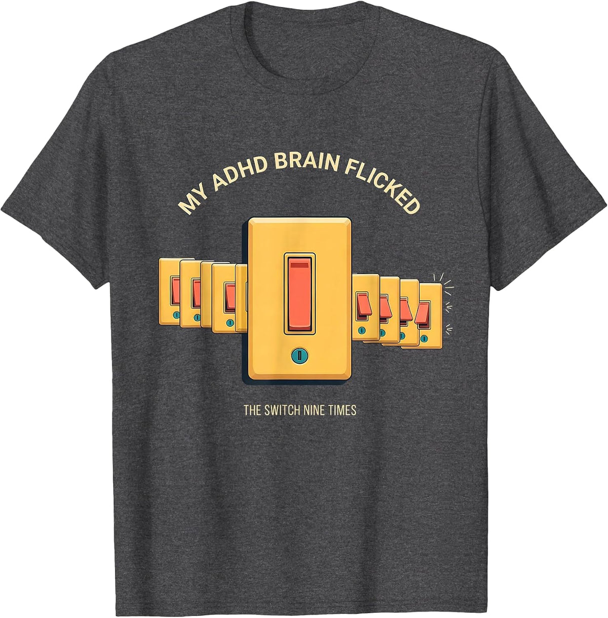 Men's My ADHD Brain Flicked The Switch Nine Times Neurodivergent T-Shirt - Dark Heather Grey