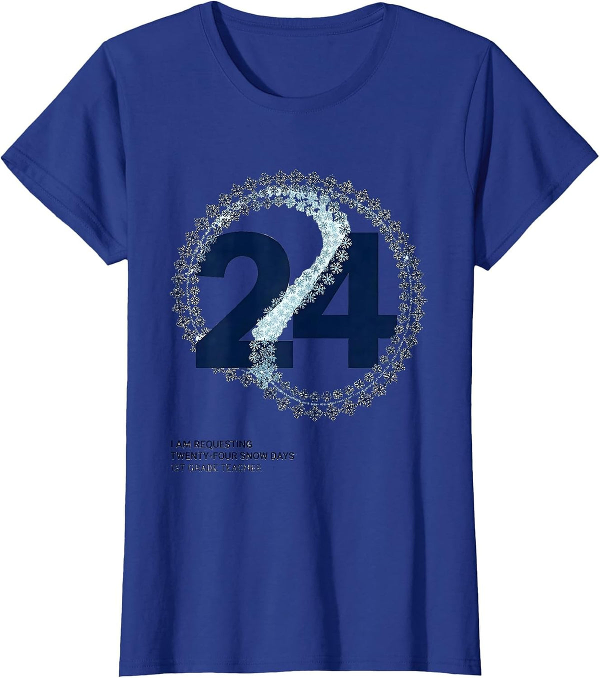 Women's I Am Requesting Twenty-Four Snow Days, 1st Grade Teacher T-Shirt - Royal Blue