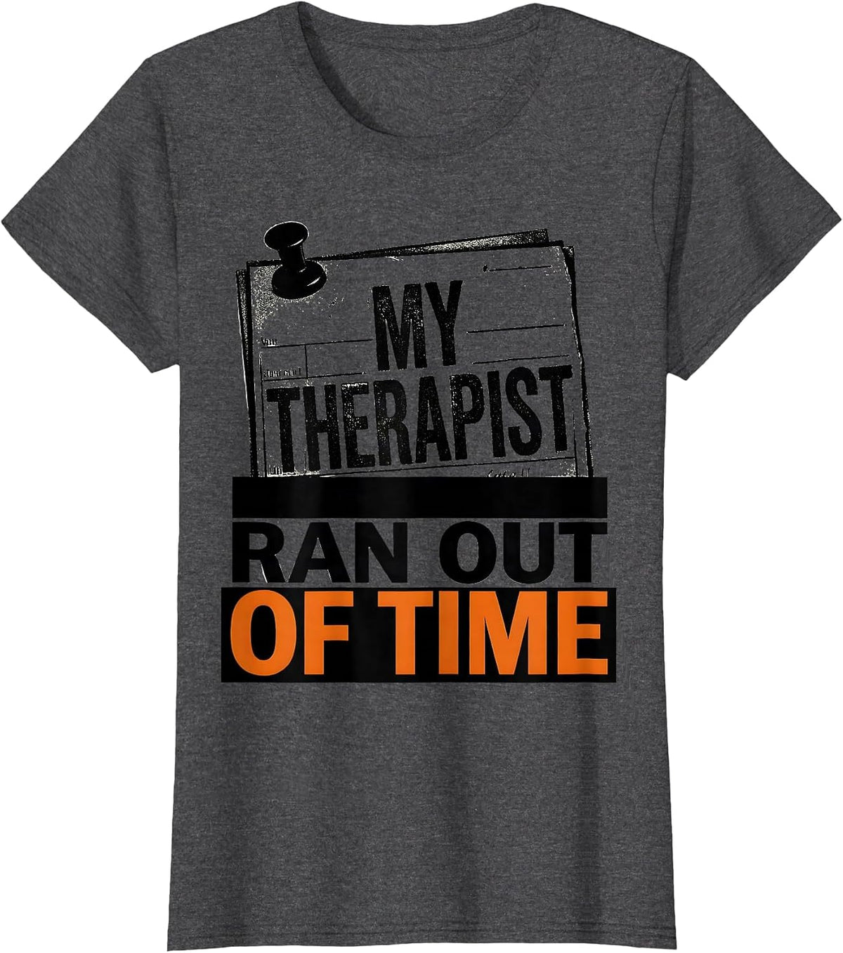 Women's My Therapist Ran Out of Time Sarcastic Mental Health Humor T-Shirt - Dark Heather Grey