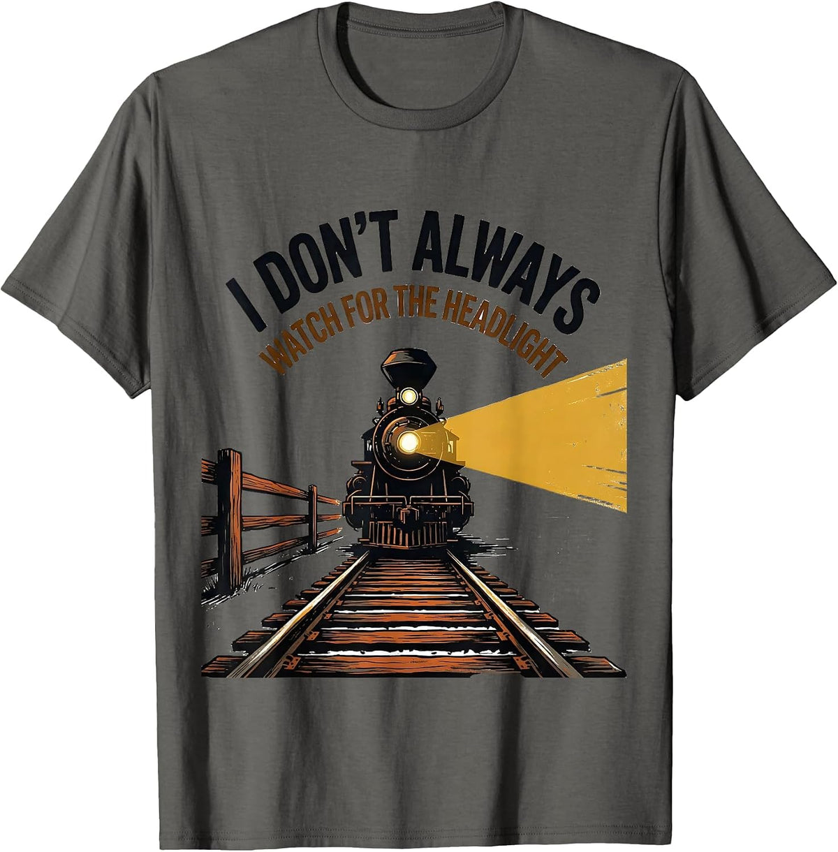 Men's I Don't Always Watch For The Headlight Funny Train T-Shirt - Asphalt Grey
