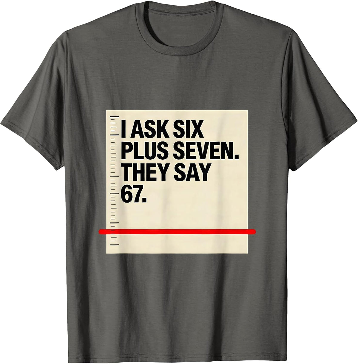 Men's I Ask Six Plus Seven They Say 67 Funny Teacher Meme T-Shirt - Asphalt Grey