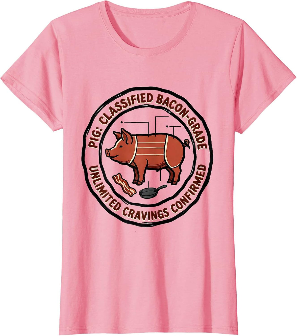 Women's Pig: Classified Bacon-Grade, Unlimited Cravings Confirmed T-Shirt - Pink
