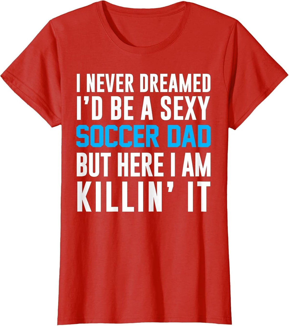 Never Dreamed I'd Be A Sexy Soccer Dad Here Killin It Tee T-Shirt - Red