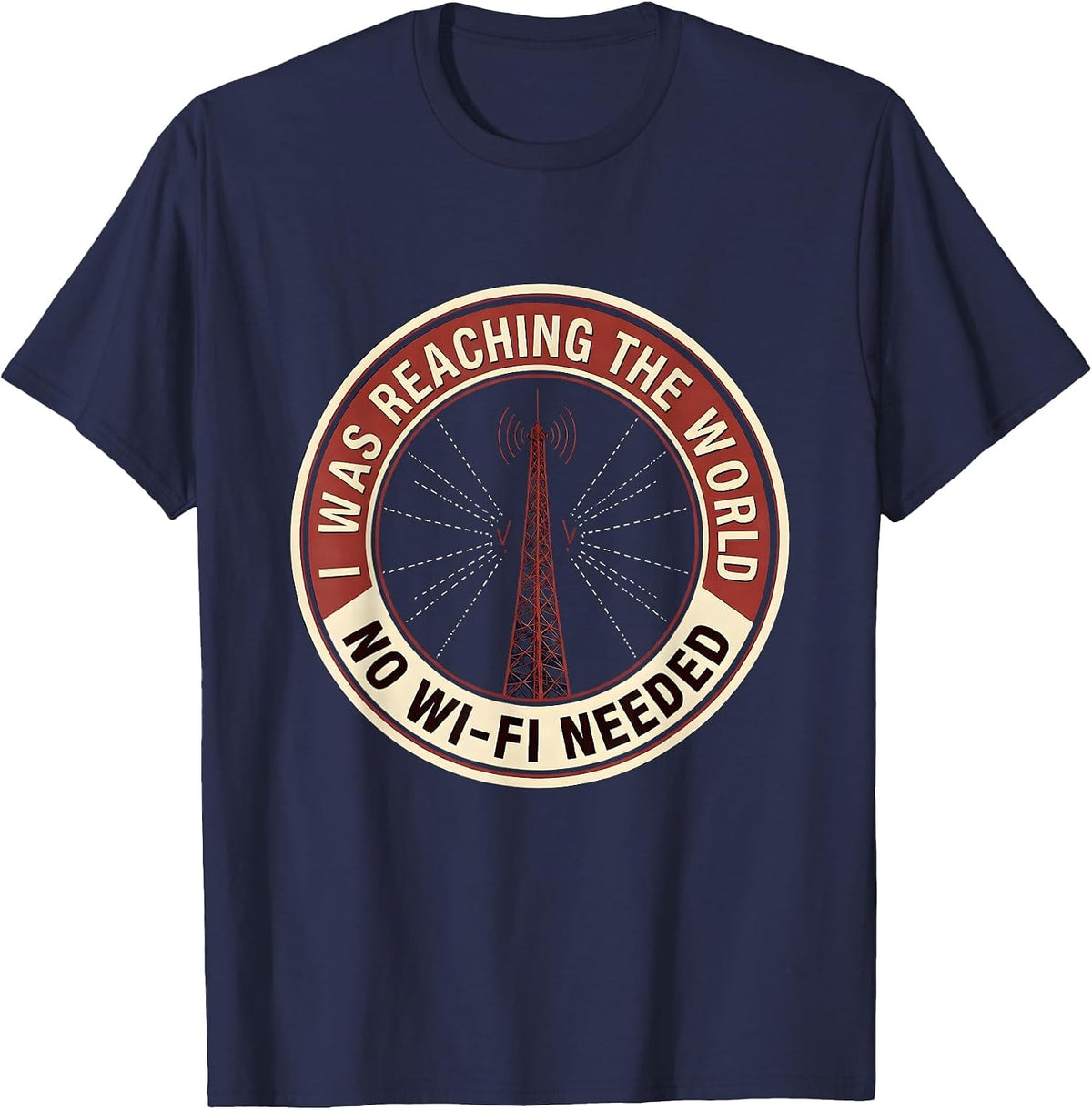 I Was Reaching The World, No Wi-Fi Needed Ham Radio Operator T-Shirt - Navy Blue
