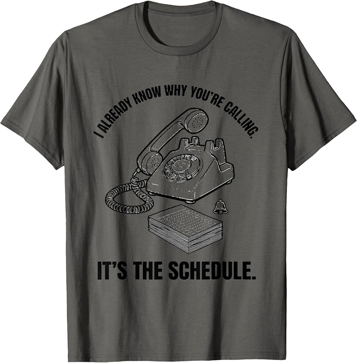I Already Know Why You're Calling. It's The Schedule. T-Shirt - Asphalt Grey