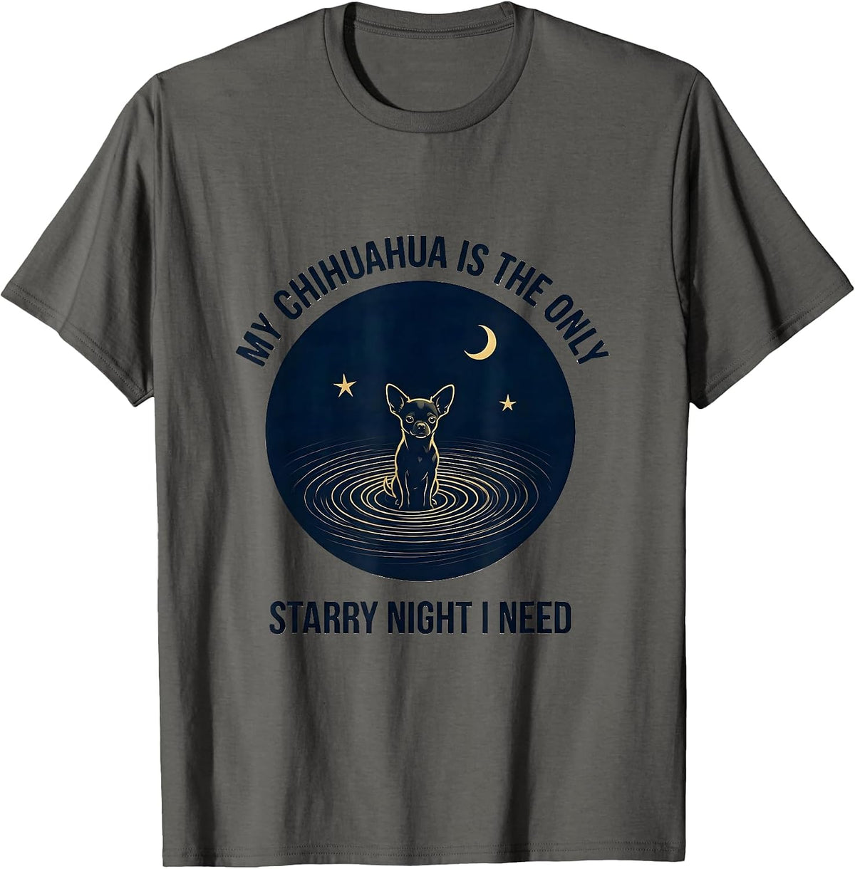 My Chihuahua Is The Only Starry Night I Need Funny T-Shirt - Asphalt Grey
