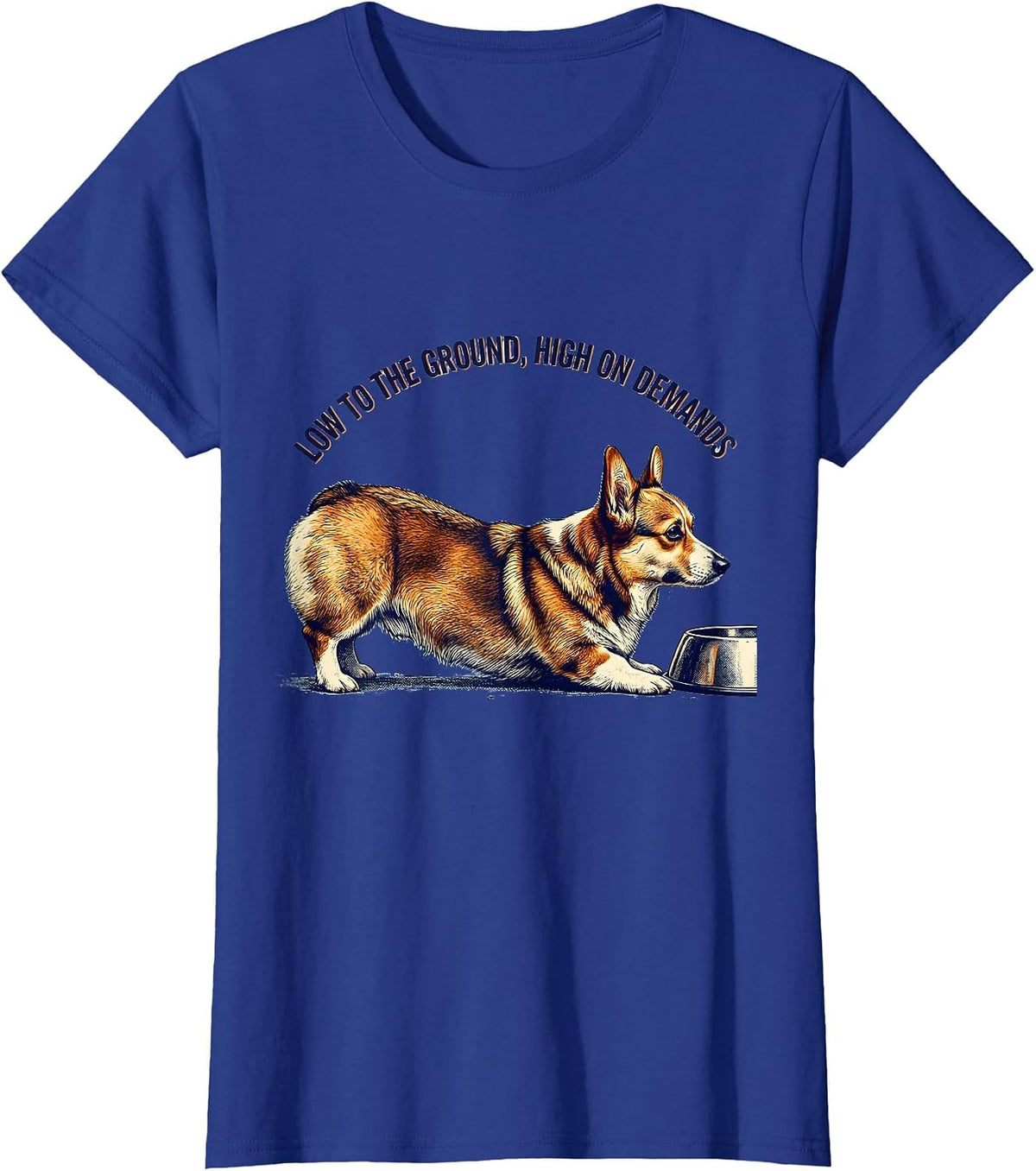 Women's Low To The Ground, High On Demands Funny Corgi Dog Lover T-Shirt - Royal Blue