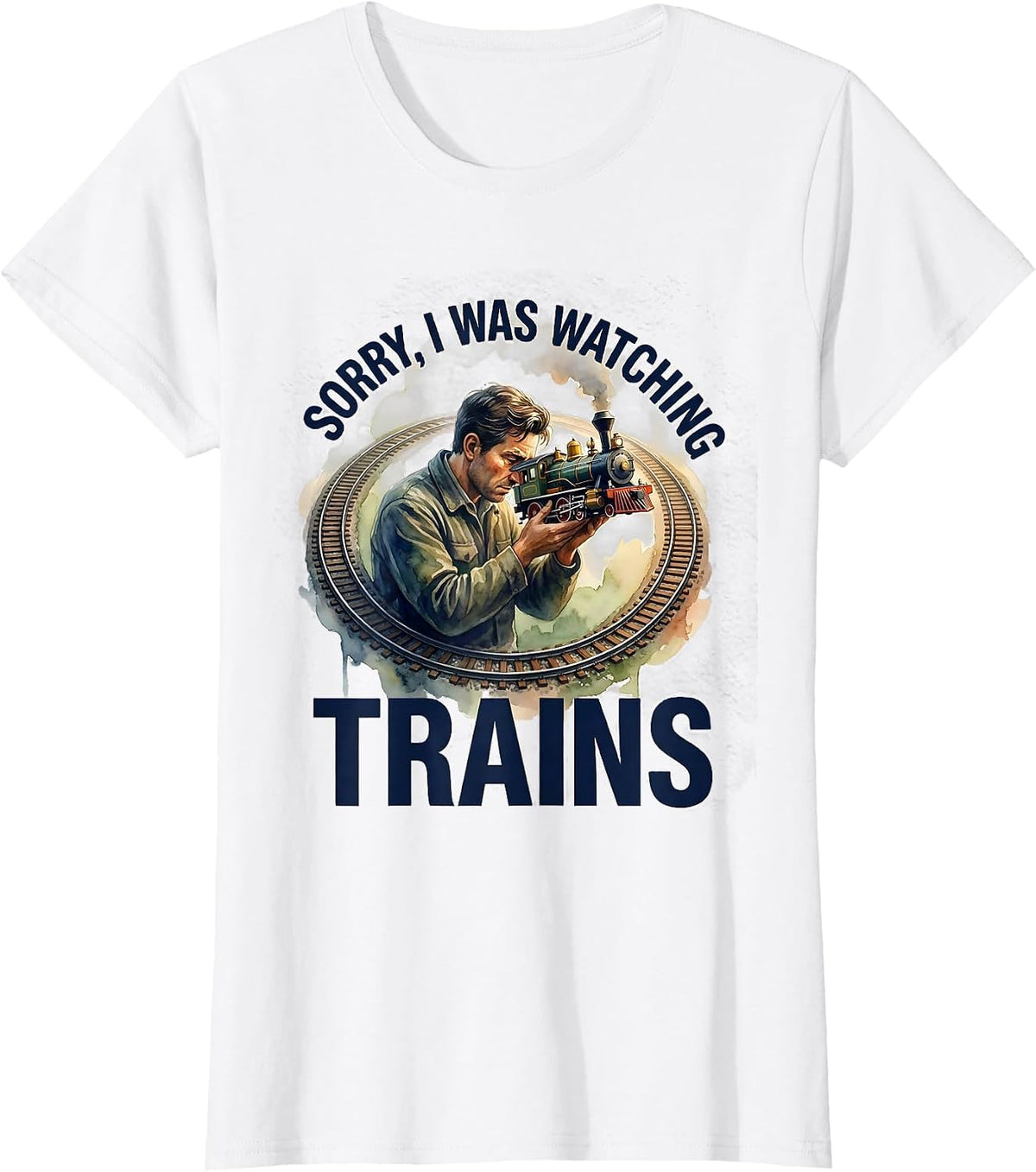 Women's Sorry, I Was Watching Trains Funny Train Enthusiast Hobbyist T-Shirt - White