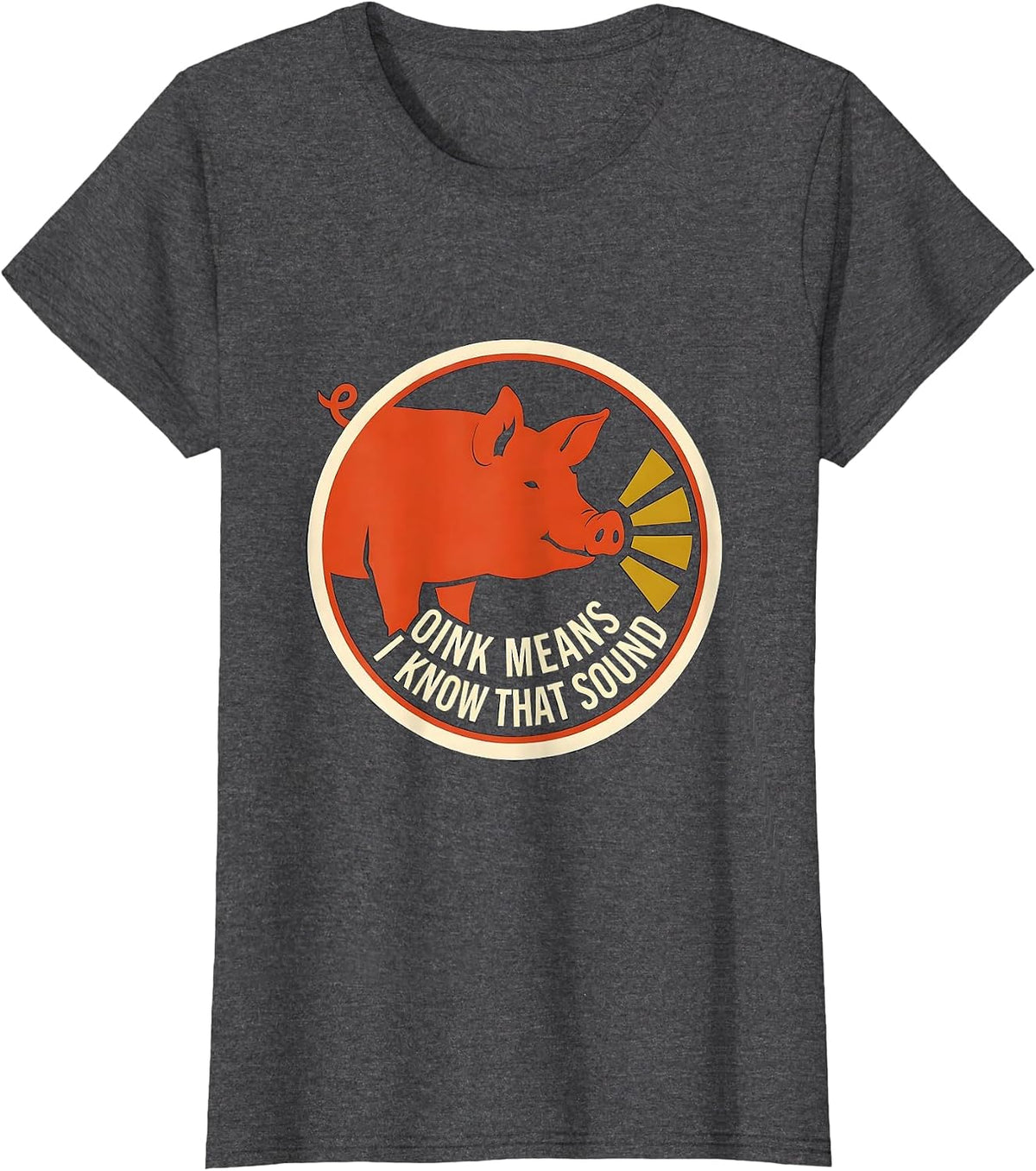 Women's Oink Means I Know That Sound Funny Pig Lover Pet Humor T-Shirt - Dark Heather Grey