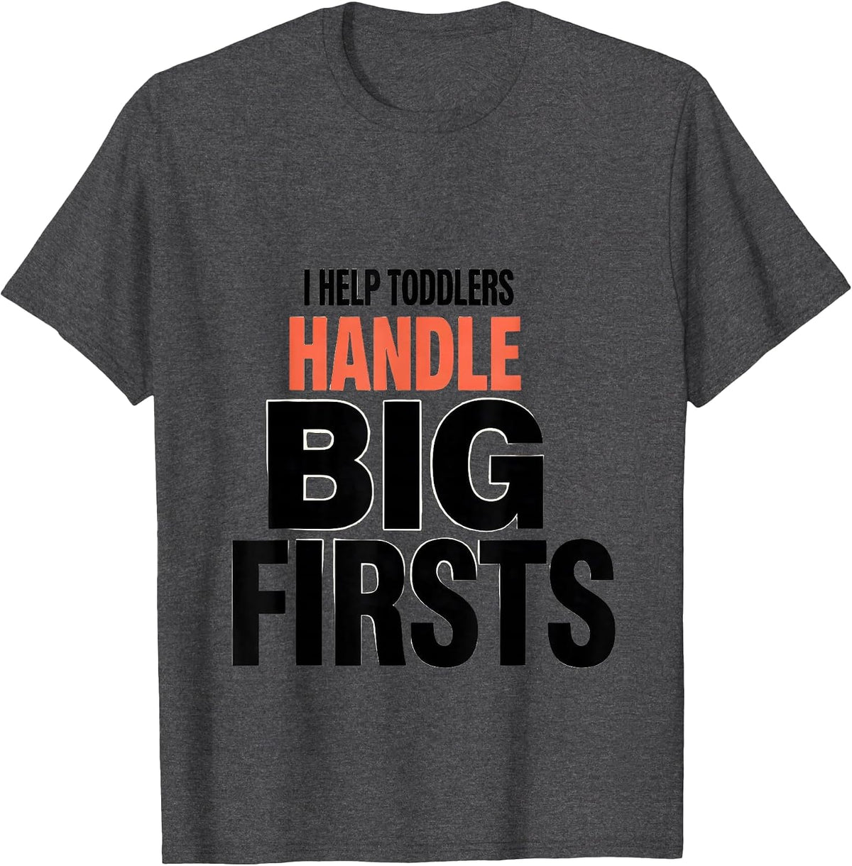 I Help Toddlers Handle Big Firsts Teacher Preschool T-Shirt - Dark Heather Grey