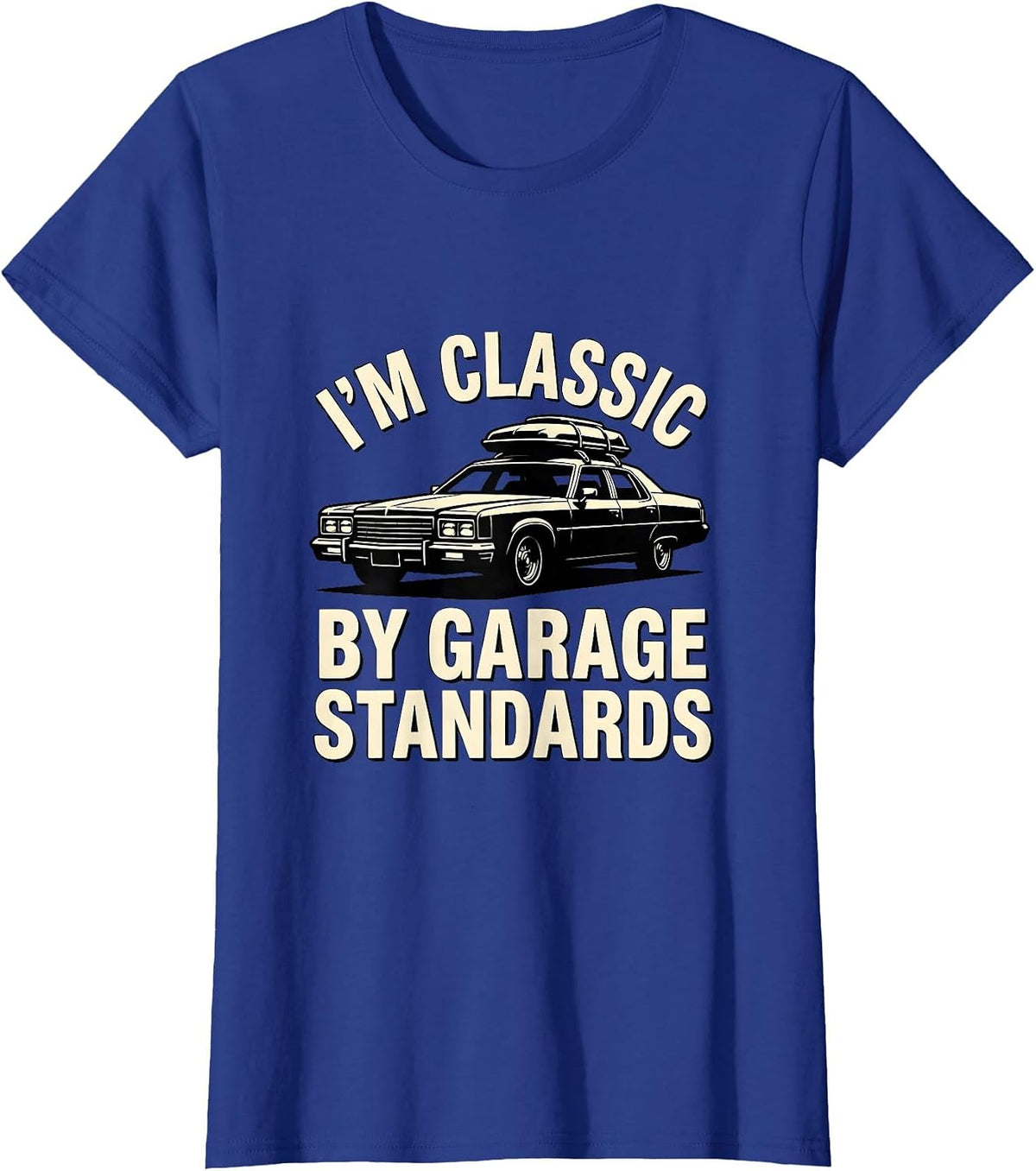Women's I'm Classic By Garage Standards Funny Classic Car Guy Humor T-Shirt - Royal Blue