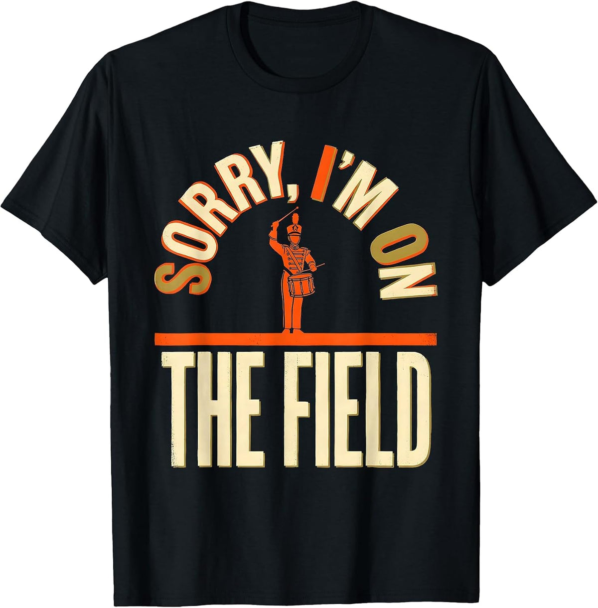 Men's Sorry, I'm On The Field Funny Marching Band Drum Major Gift T-Shirt - Black