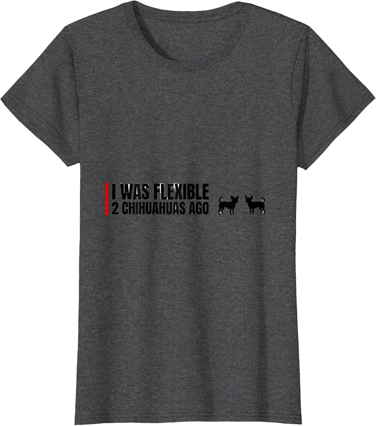 Women's I Was Flexible 2 Chihuahuas Ago Funny Chihuahua Owner Humor T-Shirt - Dark Heather Grey