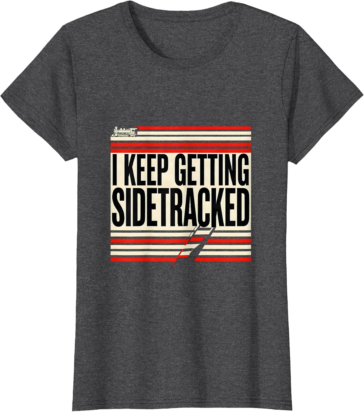 Women's I KEEP GETTING SIDETRACKED Funny Train Lover Steam T-Shirt - Dark Heather Grey
