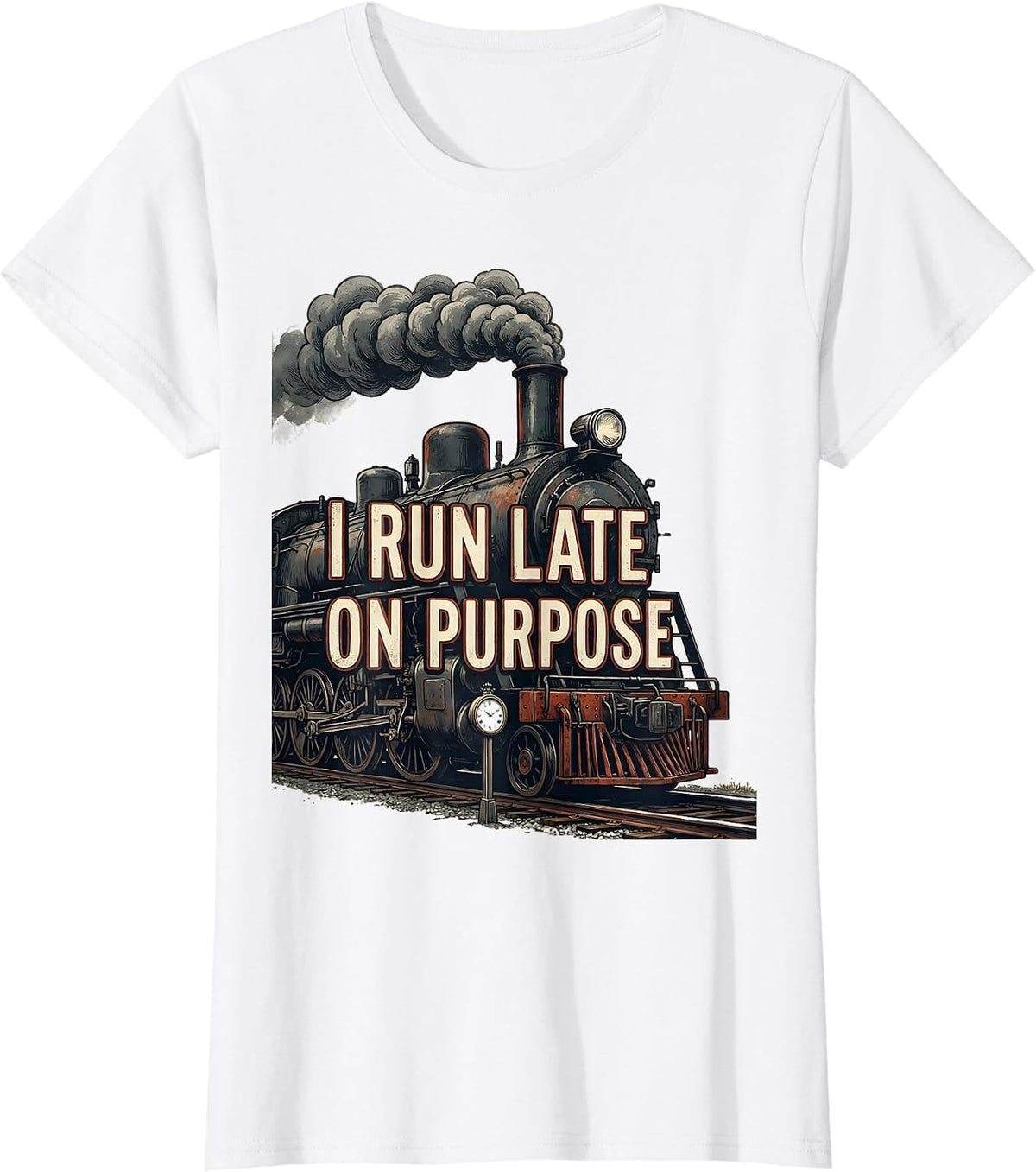 I Run Late On Purpose Funny Train Enthusiast Locomotive T-Shirt - White