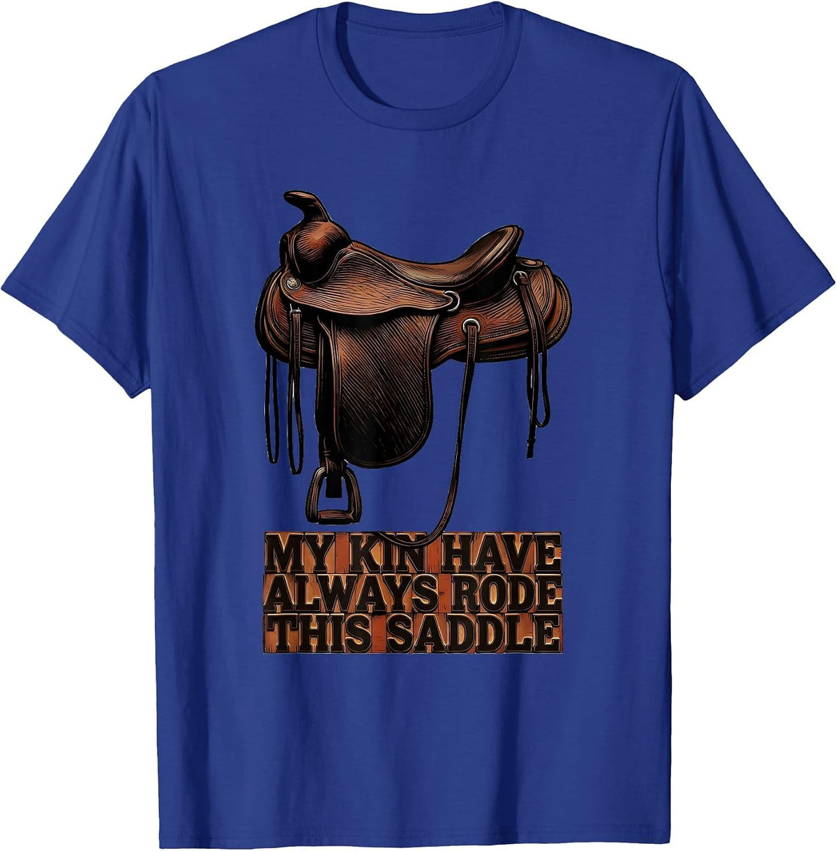 Men's My Kin Have Always Rode This Saddle Western Cowgirl Rodeo T-Shirt - Royal Blue
