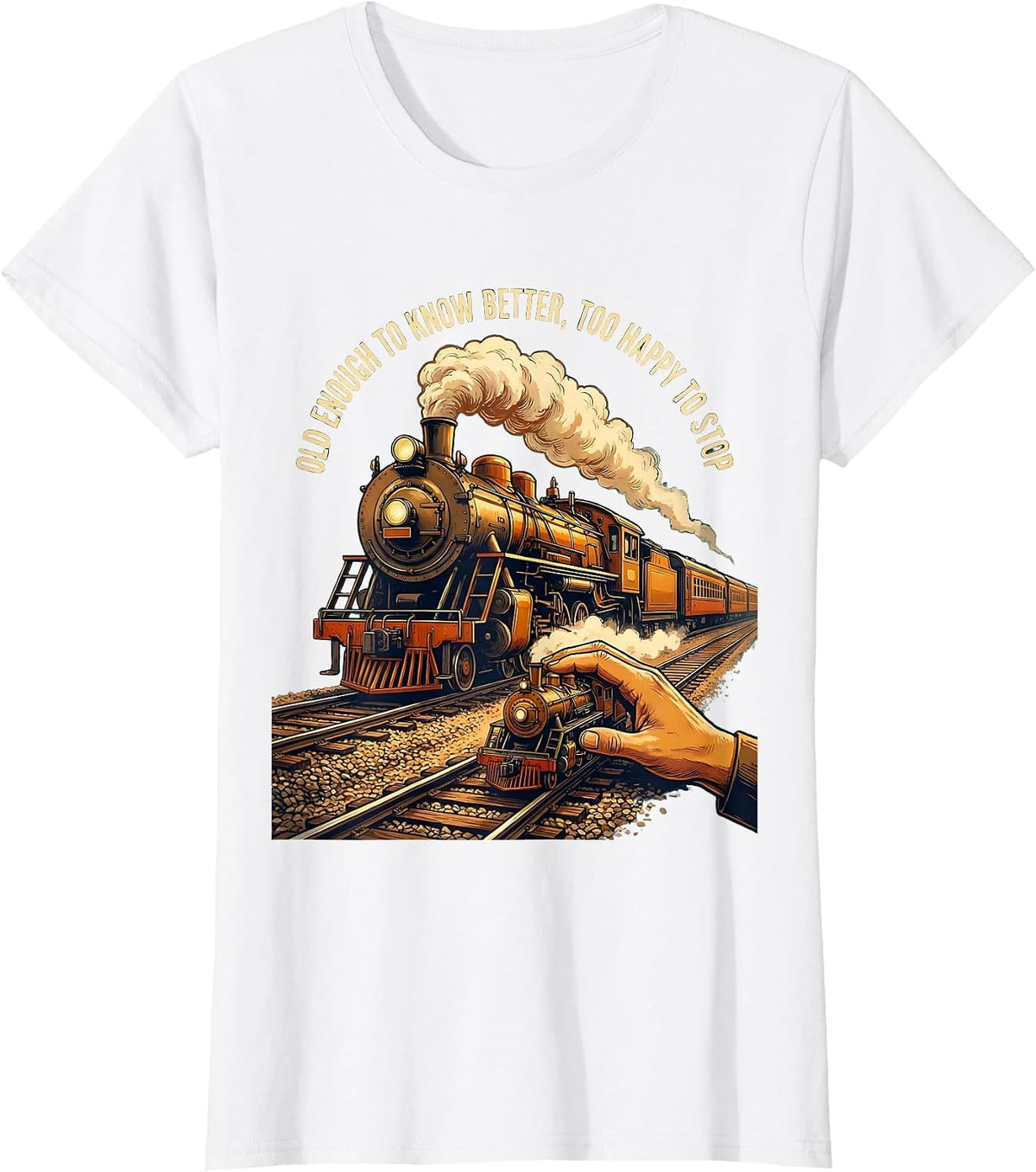 Old Enough To Know Better, Too Happy To Stop Steam Train T-Shirt - White