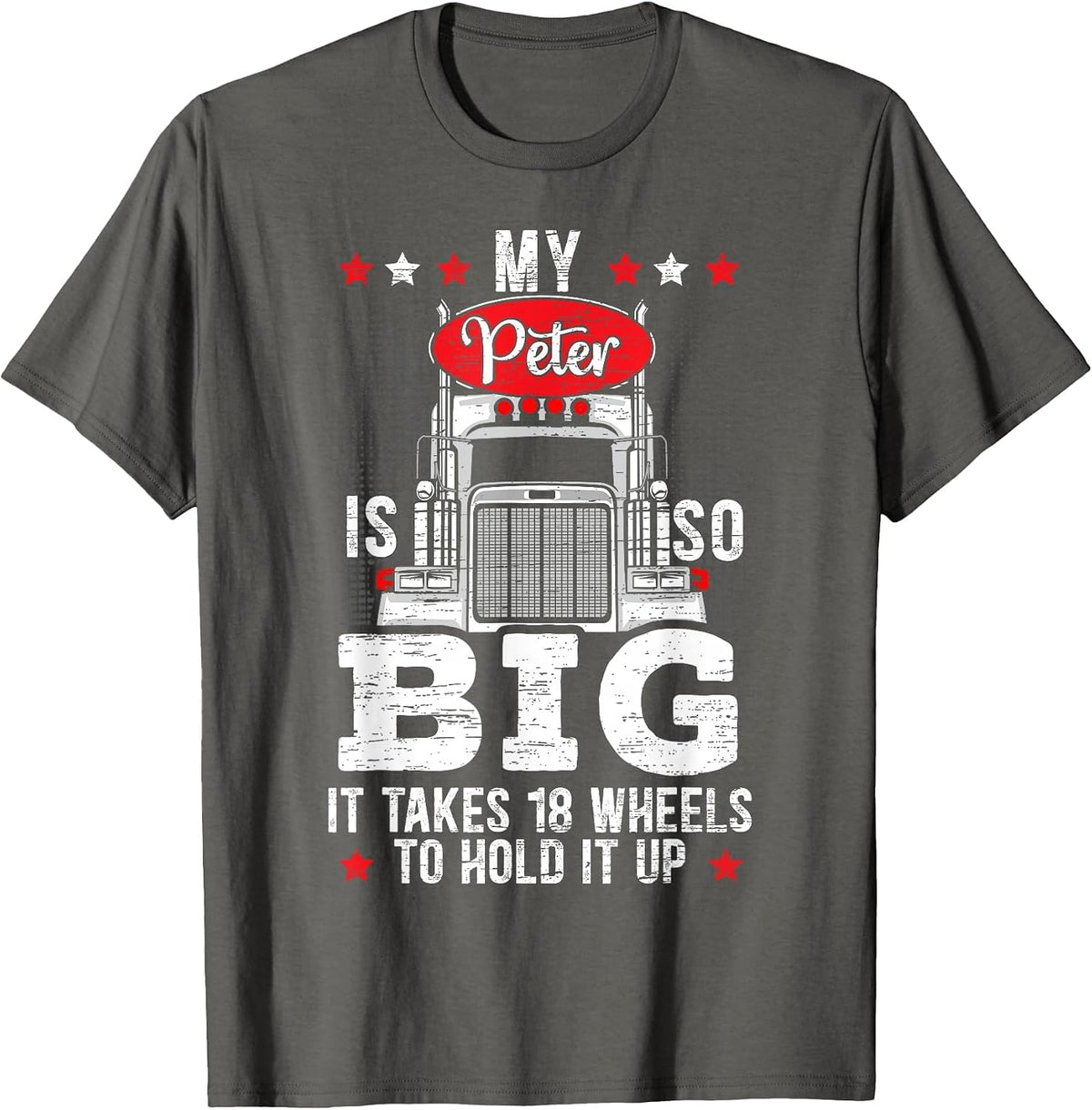 My Peter is So Big It Takes 18 Wheels to Hold It Up Trucker T-Shirt - Asphalt Grey