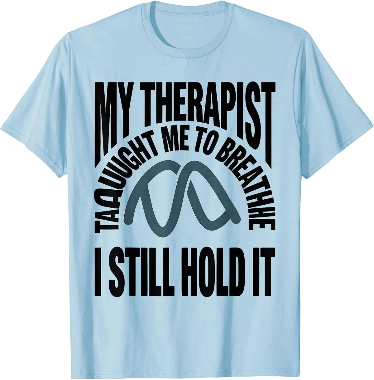 Men's My Therapist Taught Me To Breathe I Still Hold It Funny T-Shirt - Baby Blue