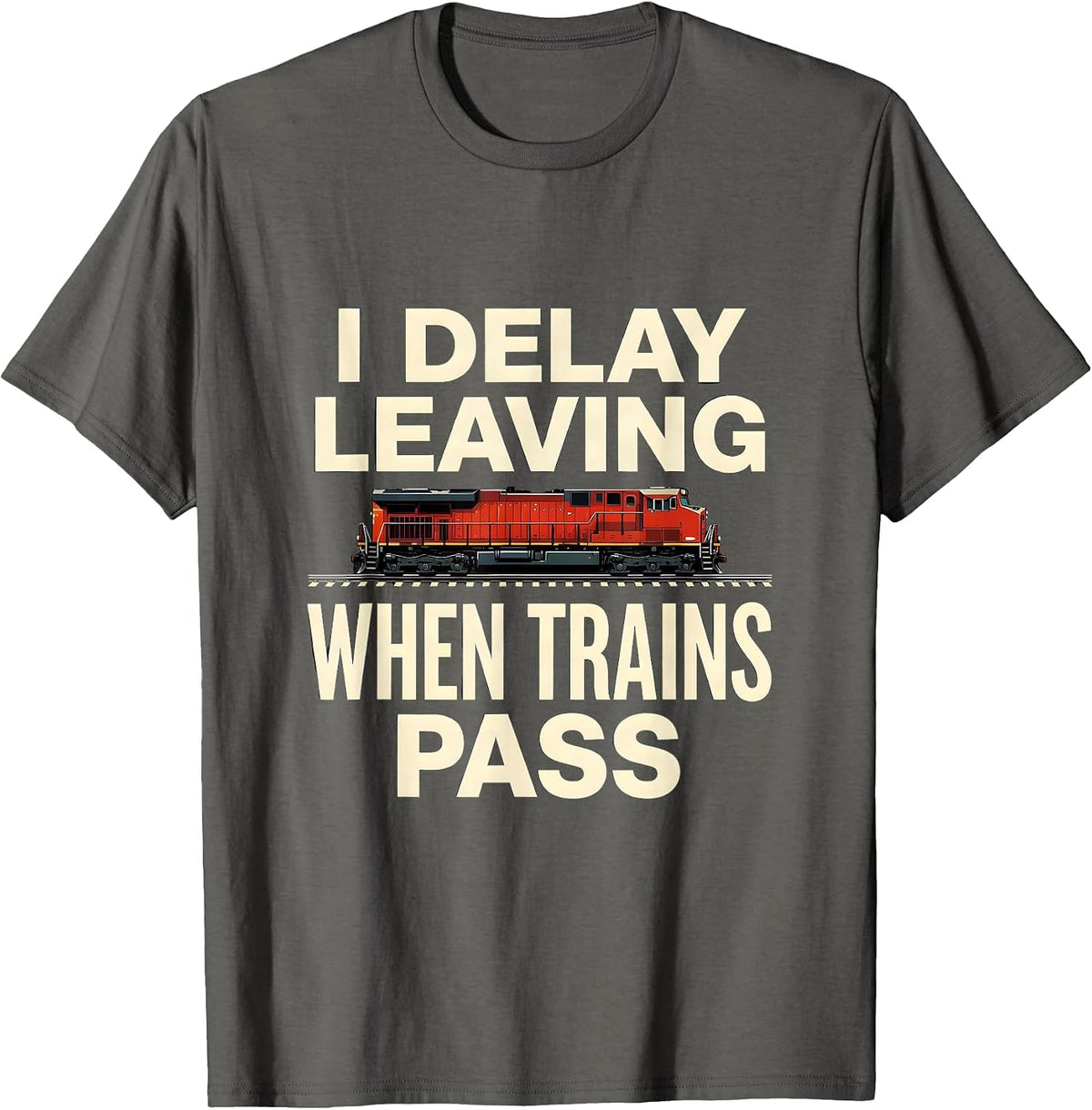 I Delay Leaving When Trains Pass Funny Train Enthusiast T-Shirt - Asphalt Grey