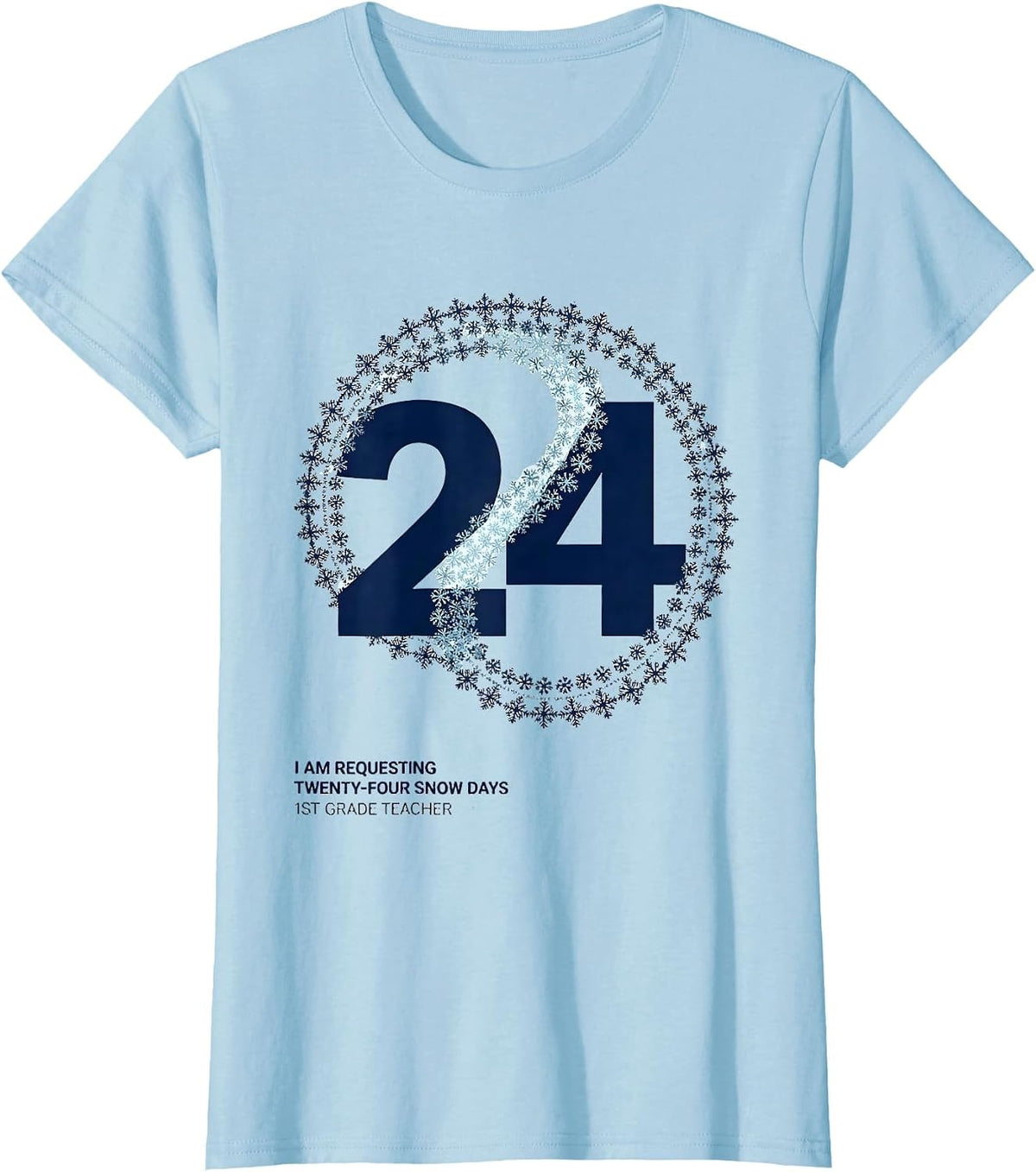 Women's I Am Requesting Twenty-Four Snow Days, 1st Grade Teacher T-Shirt - Baby Blue