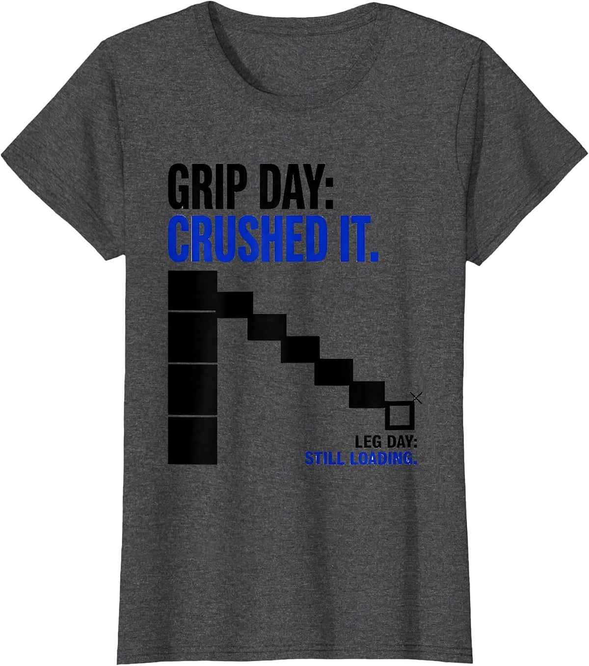 Women's Grip Day: Crushed It. Leg Day: Still Loading Funny T-Shirt - Dark Heather Grey