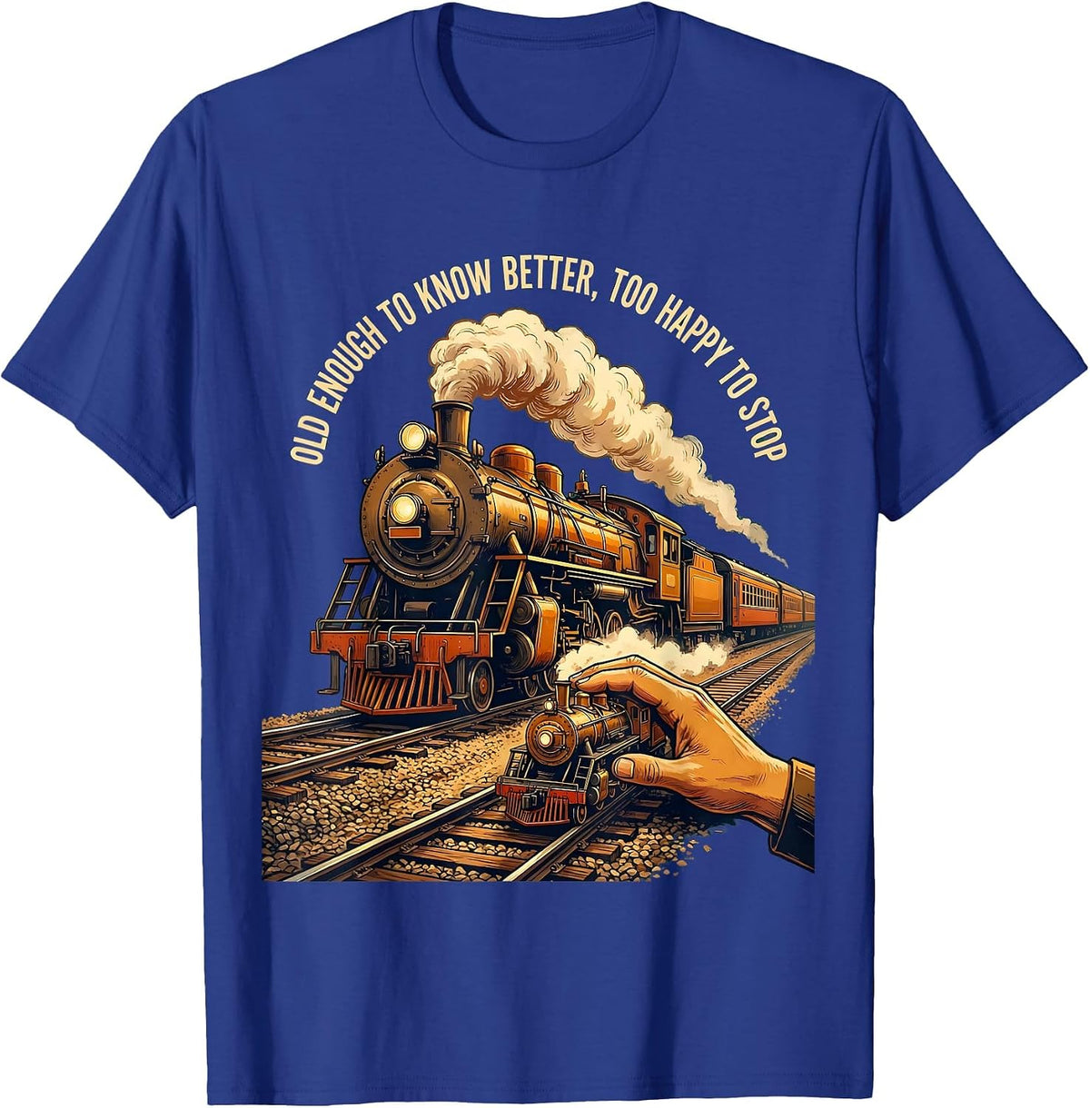 Old Enough To Know Better, Too Happy To Stop Steam Train T-Shirt - Royal Blue