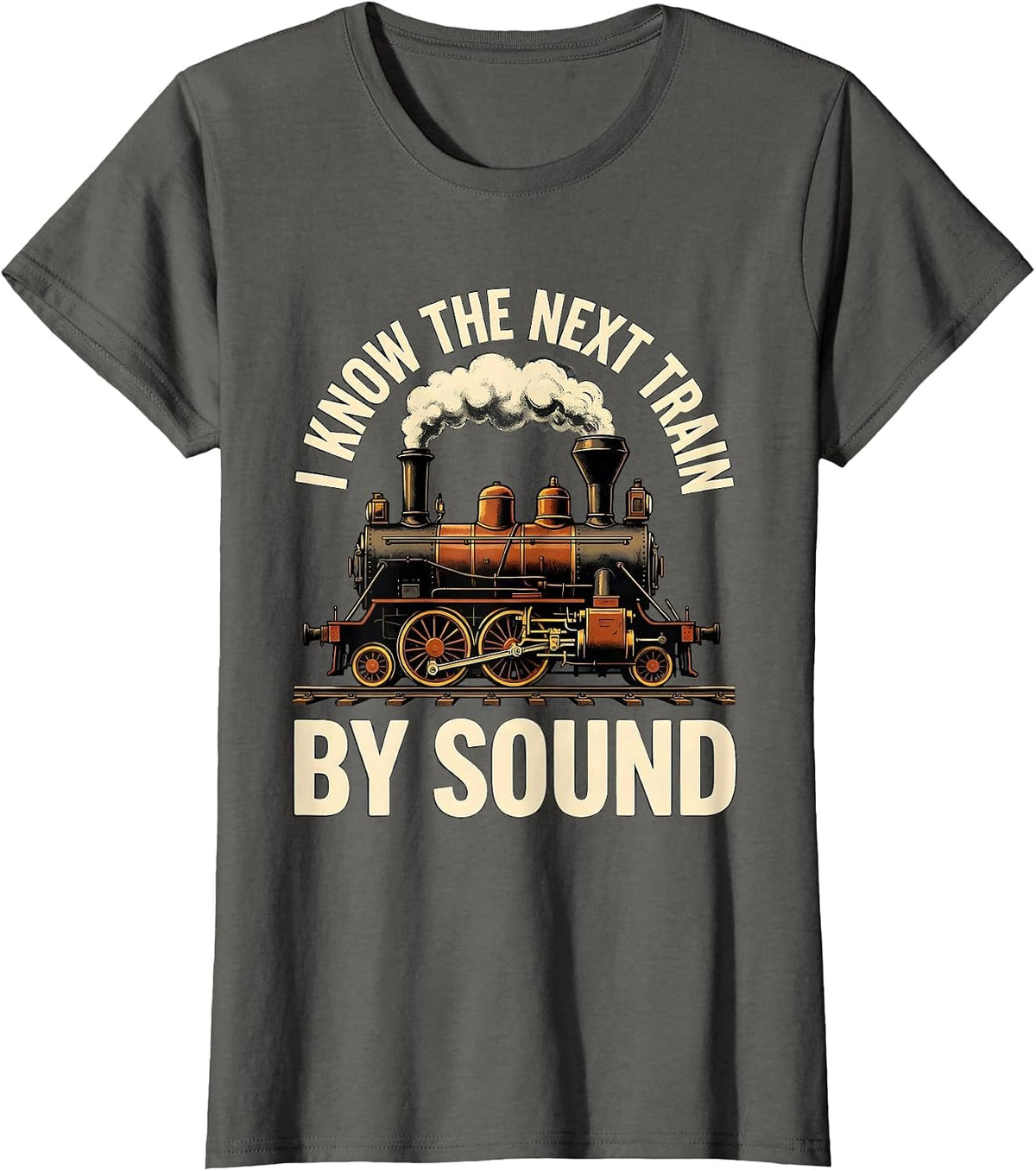 Women's I Know The Next Train By Sound Funny Train Enthusiast Steam T-Shirt - Asphalt Grey