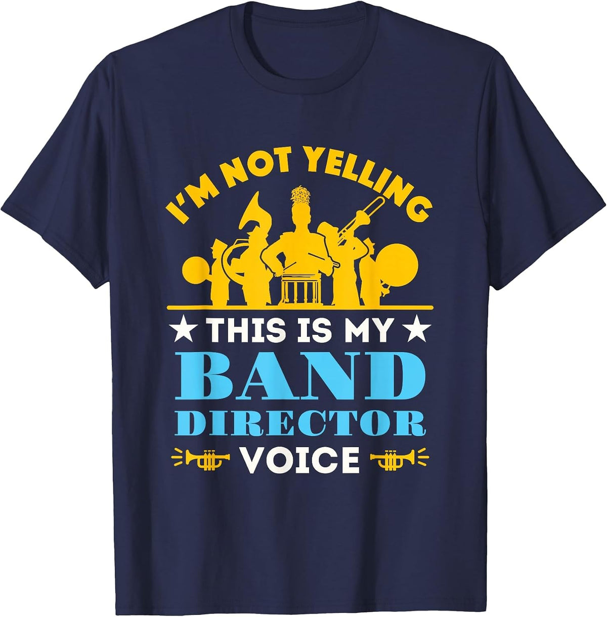 I'm Not Yelling This is My Band Director Voice T-Shirt - Navy Blue