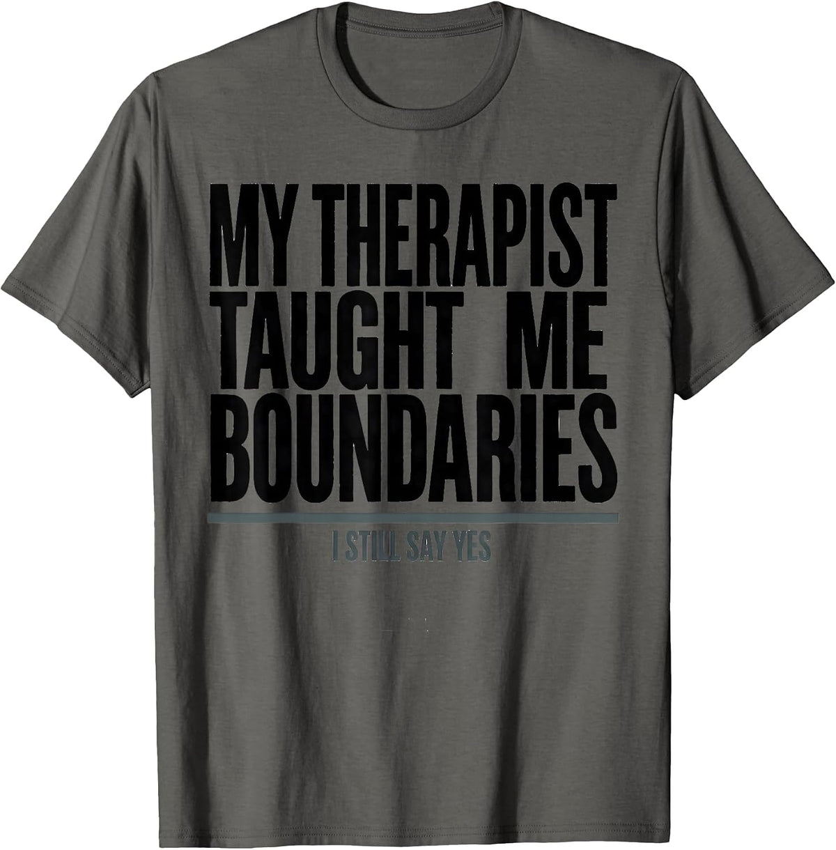 My Therapist Taught Me Boundaries I Still Say Yes Funny T-Shirt - Asphalt Grey
