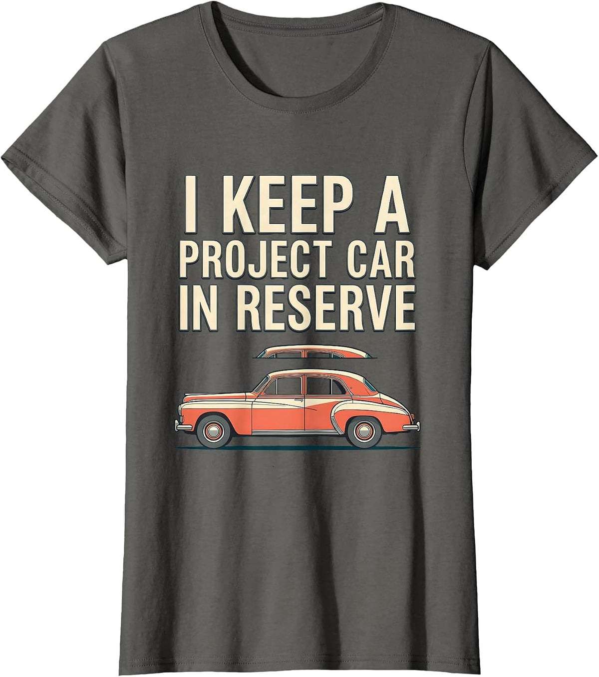 Women's I Keep A Project Car In Reserve Funny Car Guy Classic Car T-Shirt - Asphalt Grey