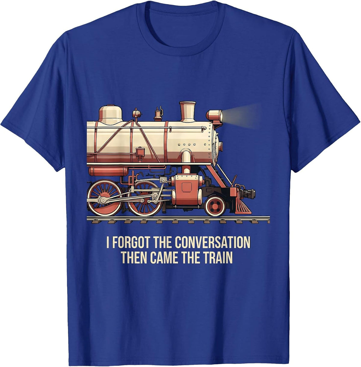 I Forgot The Conversation, Then Came The Train Funny T-Shirt - Royal Blue