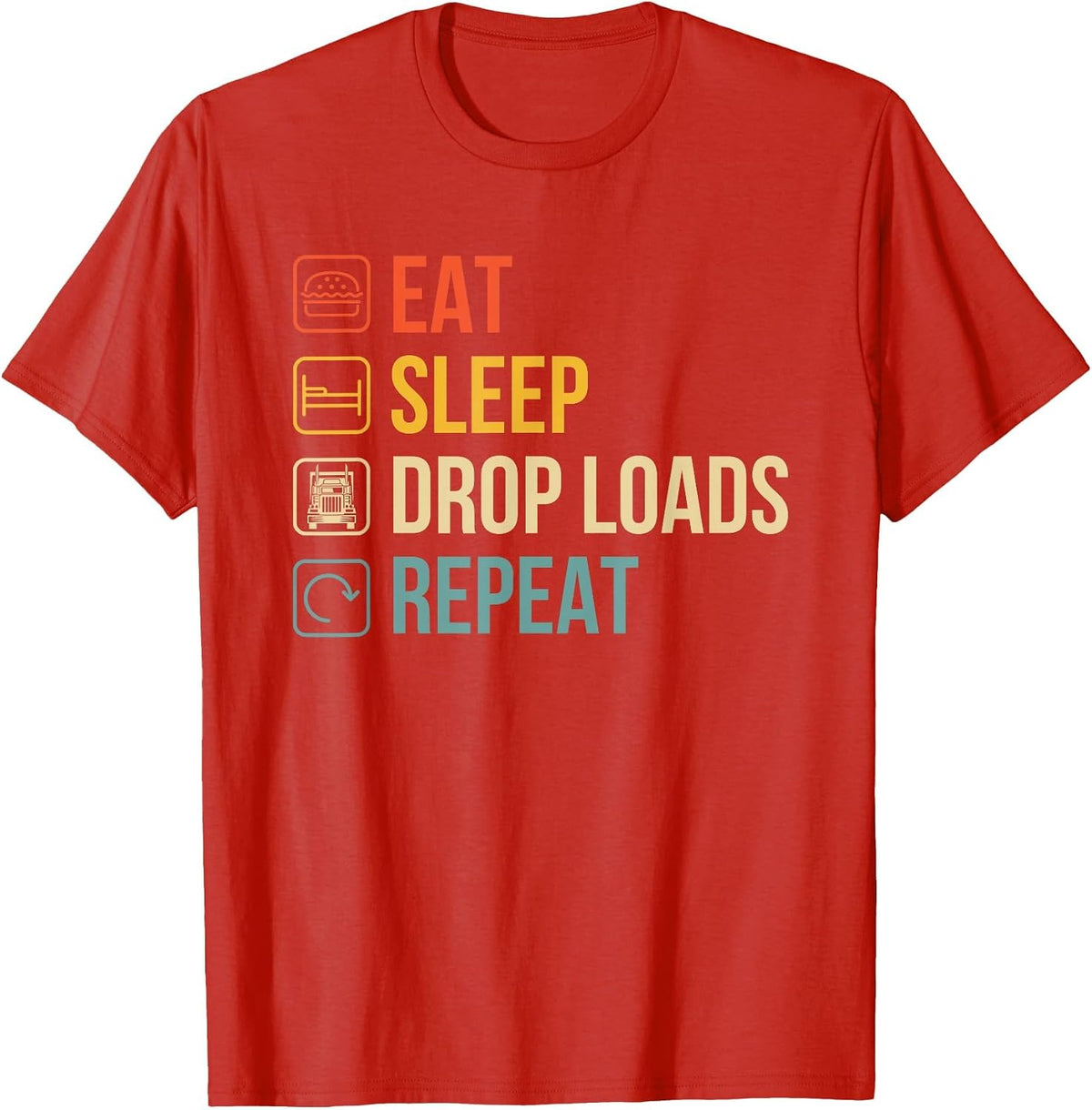 Eat Sleep Drop Loads Repeat - Trailer Tipper Truck Driver T-Shirt - Red