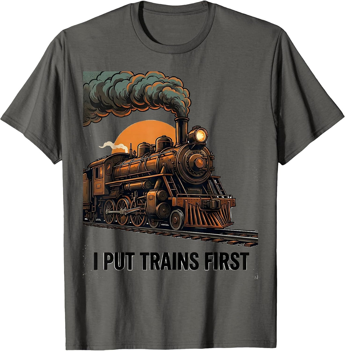 I Put Trains First Funny Steam Locomotive Train Enthusiast T-Shirt - Asphalt Grey