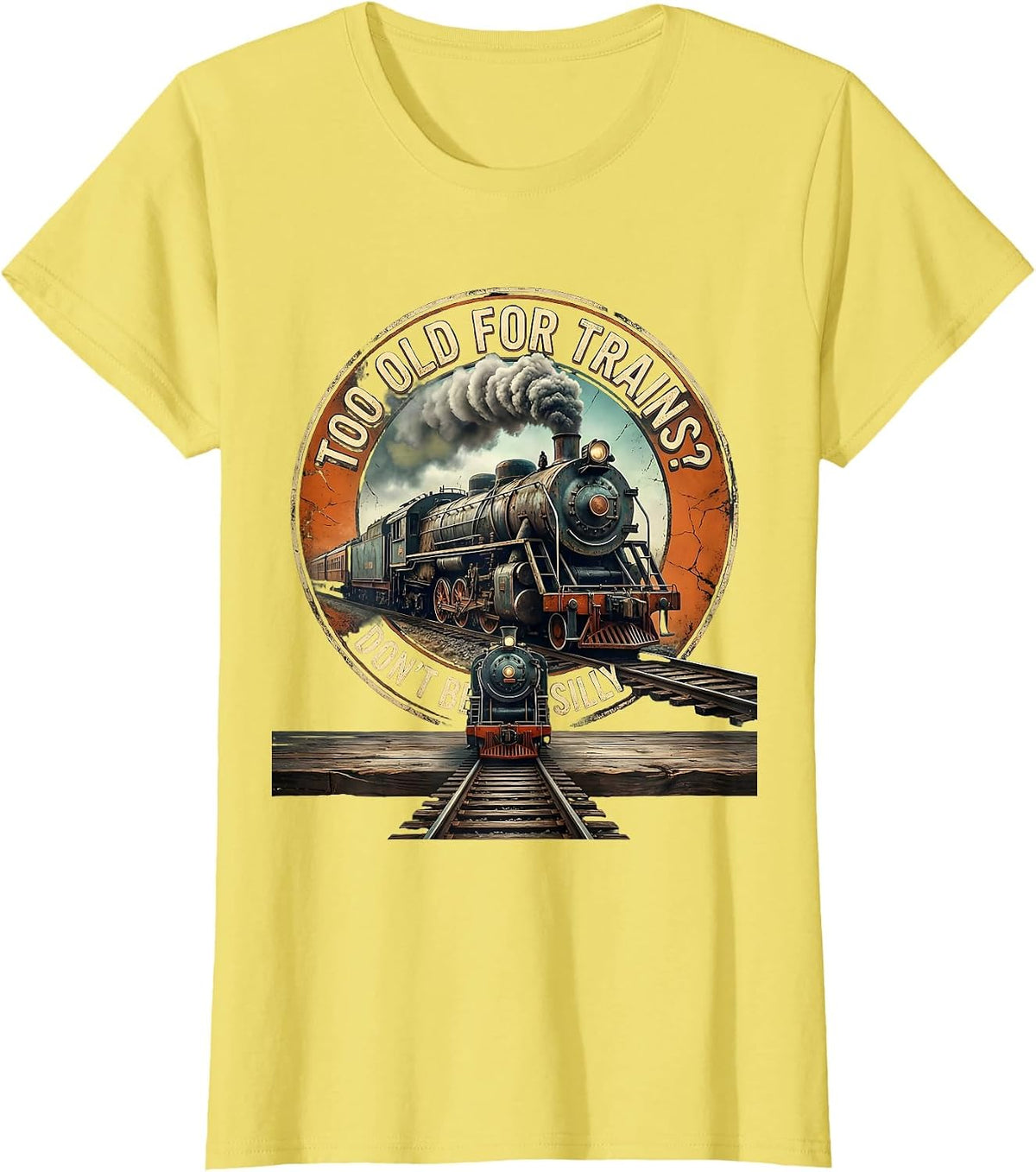 Women's Too Old For Trains Don't Be Silly Vintage Steam Train T-Shirt - Lemon Yellow