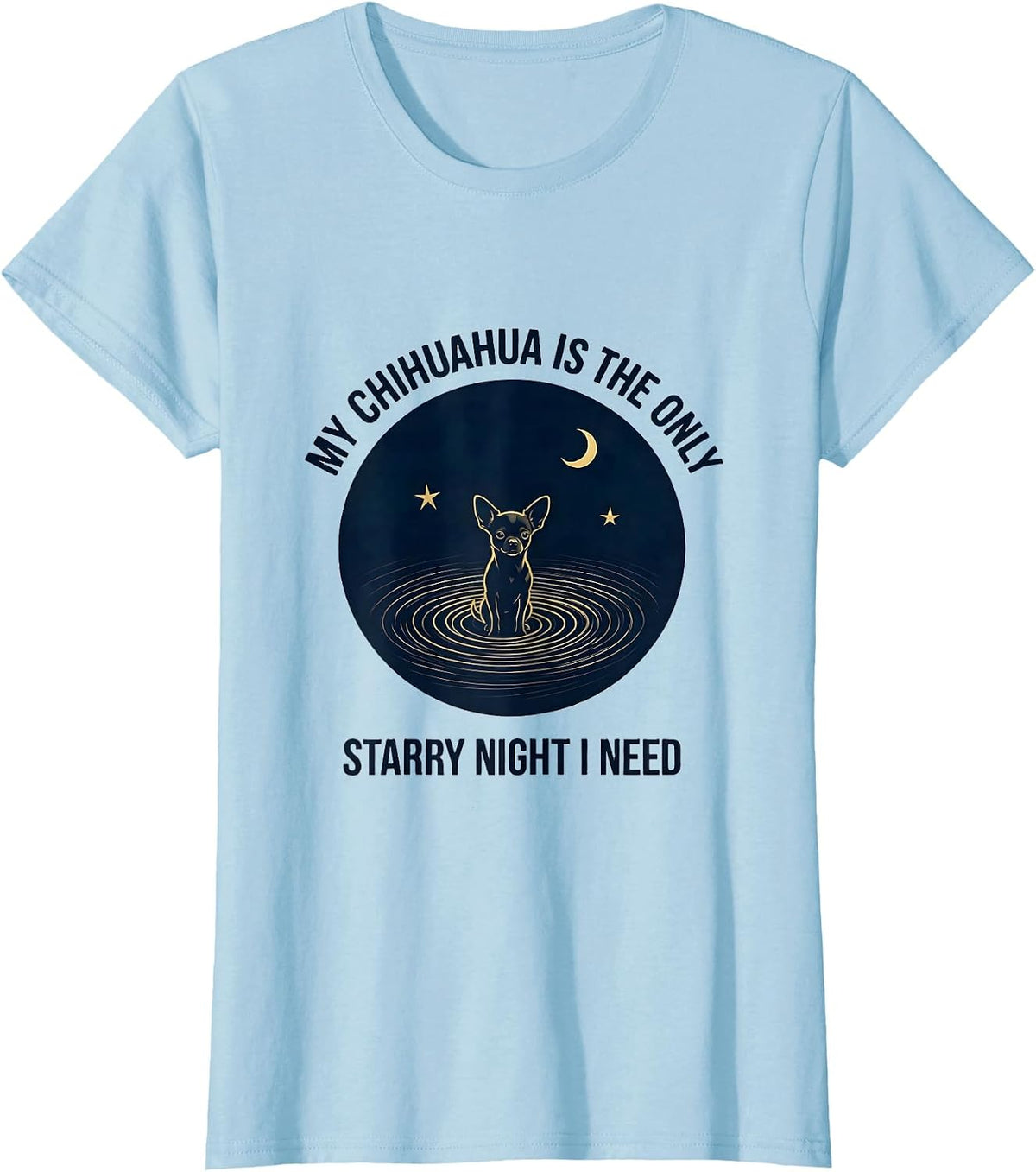 My Chihuahua Is The Only Starry Night I Need Funny T-Shirt - Baby Blue