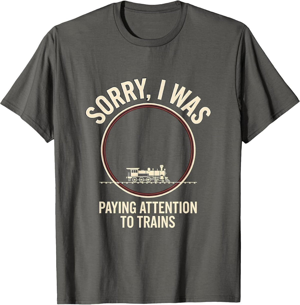 Men's Sorry, I Was Paying Attention To Trains Funny T-Shirt - Asphalt Grey