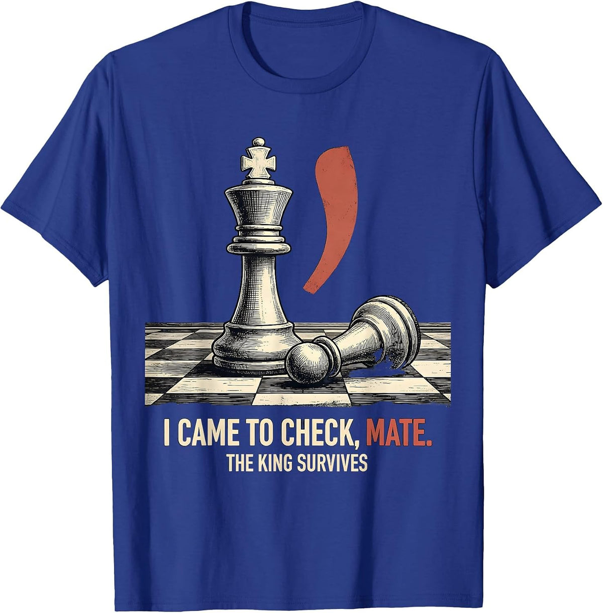I CAME TO CHECK, MATE. THE KING SURVIVES Funny Grammar T-Shirt - Royal Blue