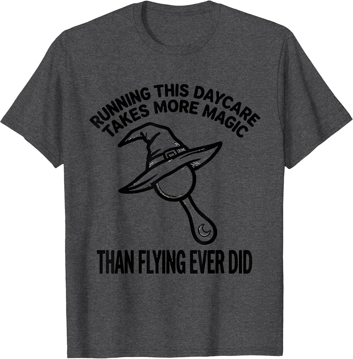 Running This Daycare Takes More Magic Than Flying Ever Did T-Shirt - Dark Heather Grey