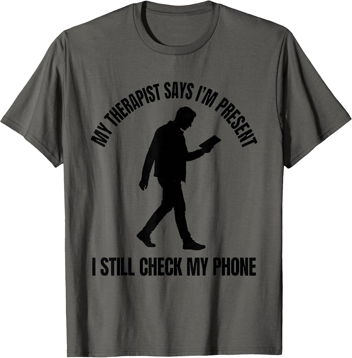 My Therapist Says I'm Present. I Still Check My Phone. T-Shirt - Asphalt Grey